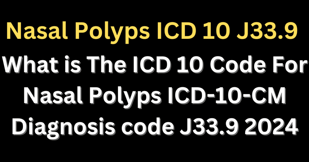 Nasal Polyps ICD 10 J33.9