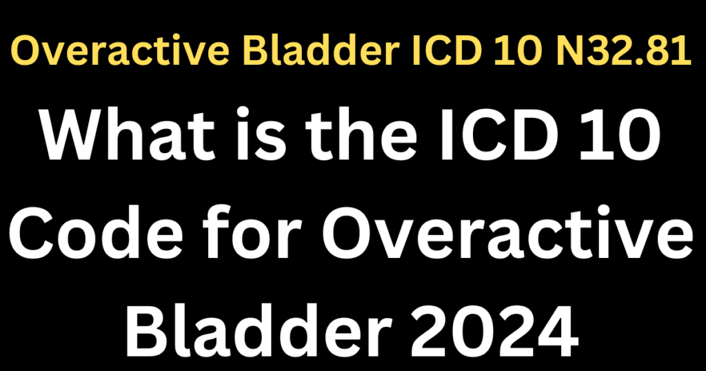 Overactive Bladder ICD 10 N32.81